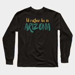 I'd rather be in Arizona Long Sleeve T-Shirt